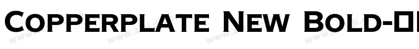 Copperplate New Bold字体转换 Copperplate New Bold字体转换